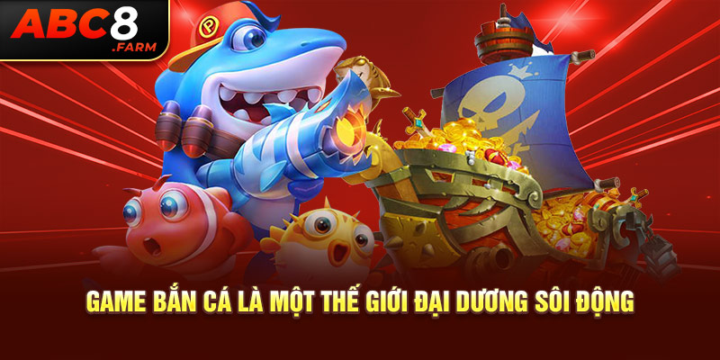 Game bắn cá là một thế giới đại dương sôi động